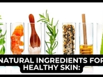 Natural Ingredients for Healthy Skin: Look for These in Your Cosmetics Natural Ingredients for Healthy Skin: Look for These in Your Cosmetics