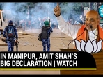 IN MANIPUR, AMIT SHAH’S BIG DECLARATION | WATCH IN MANIPUR, AMIT SHAH’S BIG DECLARATION | WATCH