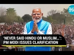'NEVER SAID HINDU OR MUSLIM...': PM MODI ISSUES CLARIFICATION 'NEVER SAID HINDU OR MUSLIM...': PM MODI ISSUES CLARIFICATION