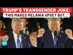 TRUMP'S TRANSGENDER JOKE: 'THIS MAKES MELANIA UPSET BUT...' TRUMP'S TRANSGENDER JOKE: 'THIS MAKES MELANIA UPSET BUT...'