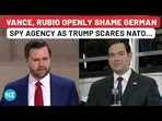 VANCE, RUBIO OPENLY SHAME GERMAN SPY AGENCY AS TRUMP SCARES NATO... VANCE, RUBIO OPENLY SHAME GERMAN SPY AGENCY AS TRUMP SCARES NATO...