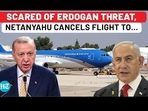 SCARED OF ERDOGAN THREAT, NETANYAHU CANCELS FLIGHT TO... SCARED OF ERDOGAN THREAT, NETANYAHU CANCELS FLIGHT TO...