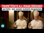 TRUMP POSTS A.I. IMAGE DRESSED AS POPE: SEE ANGRY EUROPE REACTIONS TRUMP POSTS A.I. IMAGE DRESSED AS POPE: SEE ANGRY EUROPE REACTIONS
